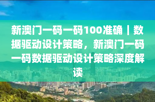 新澳門一碼一碼100準確｜數(shù)據(jù)驅(qū)動設(shè)計策略，新澳門一碼一碼數(shù)據(jù)驅(qū)動設(shè)計策略深度解讀