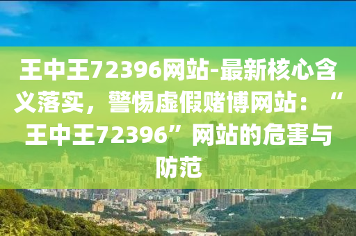 王中王72396網(wǎng)站-最新核心含義落實(shí)，警惕虛假賭博網(wǎng)站：“王中王72396”網(wǎng)站的危害與防范