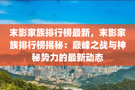 末影家族排行榜最新，末影家族排行榜揭秘：巔峰之戰(zhàn)與神秘勢力的最新動(dòng)態(tài)