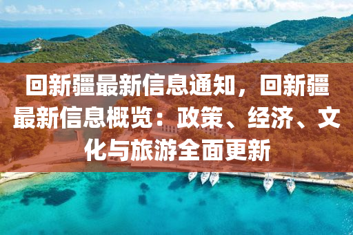 回新疆最新信息通知，回新疆最新信息概覽：政策、經(jīng)濟(jì)、文化與旅游全面更新