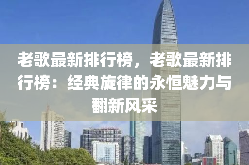 老歌最新排行榜，老歌最新排行榜：經(jīng)典旋律的永恒魅力與翻新風采