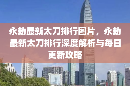 永劫最新太刀排行圖片，永劫最新太刀排行深度解析與每日更新攻略