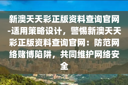 新澳天天彩正版資料查詢官網(wǎng)-適用策略設(shè)計(jì)，警惕新澳天天彩正版資料查詢官網(wǎng)：防范網(wǎng)絡(luò)賭博陷阱，共同維護(hù)網(wǎng)絡(luò)安全