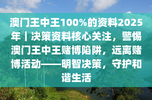 澳門王中王100%的資料2025年｜決策資料核心關(guān)注，警惕澳門王中王賭博陷阱，遠(yuǎn)離賭博活動——明智決策，守護(hù)和諧生活