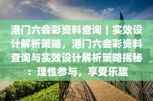 港門六會彩資料查詢｜實(shí)效設(shè)計(jì)解析策略，港門六會彩資料查詢與實(shí)效設(shè)計(jì)解析策略揭秘：理性參與，享受樂趣