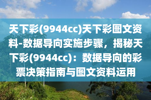 天下彩(9944cc)天下彩圖文資料-數(shù)據(jù)導(dǎo)向?qū)嵤┎襟E，揭秘天下彩(9944cc)：數(shù)據(jù)導(dǎo)向的彩票決策指南與圖文資料運(yùn)用