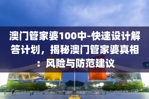 澳門管家婆100中-快速設計解答計劃，揭秘澳門管家婆真相：風險與防范建議