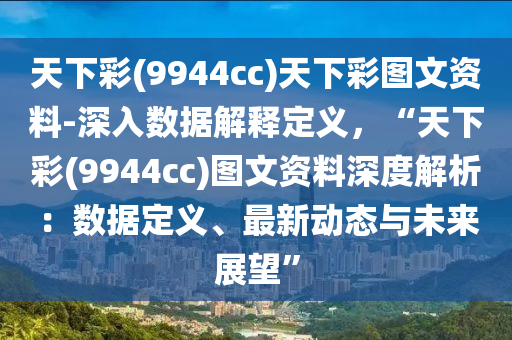 天下彩(9944cc)天下彩圖文資料-深入數(shù)據(jù)解釋定義，“天下彩(9944cc)圖文資料深度解析：數(shù)據(jù)定義、最新動態(tài)與未來展望”