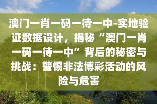 澳門一肖一碼一待一中-實(shí)地驗(yàn)證數(shù)據(jù)設(shè)計(jì)，揭秘“澳門一肖一碼一待一中”背后的秘密與挑戰(zhàn)：警惕非法博彩活動(dòng)的風(fēng)險(xiǎn)與危害