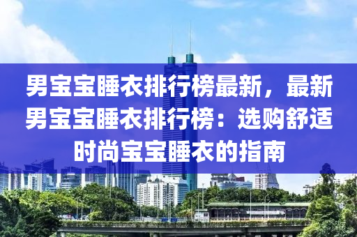 男寶寶睡衣排行榜最新，最新男寶寶睡衣排行榜：選購舒適時尚寶寶睡衣的指南