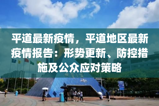 平道最新疫情，平道地區(qū)最新疫情報告：形勢更新、防控措施及公眾應對策略