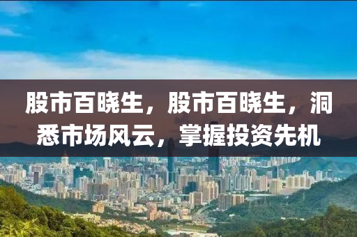 股市百曉生，股市百曉生，洞悉市場風(fēng)云，掌握投資先機(jī)