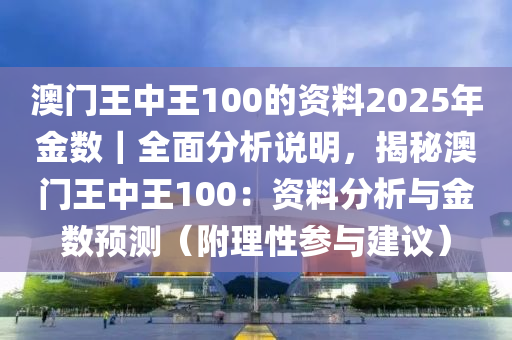 澳門王中王100的資料2025年金數(shù)｜全面分析說明，揭秘澳門王中王100：資料分析與金數(shù)預(yù)測（附理性參與建議）