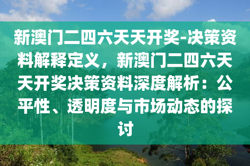 新澳門二四六天天開獎-決策資料解釋定義，新澳門二四六天天開獎決策資料深度解析：公平性、透明度與市場動態(tài)的探討