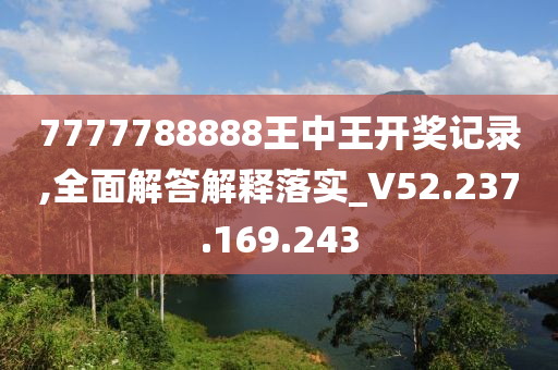 7777788888王中王開獎記錄,全面解答解釋落實_V52.237.169.243