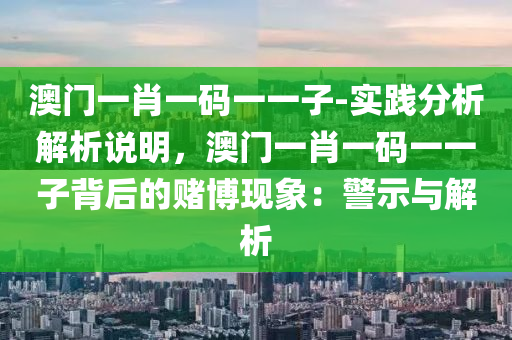 澳門一肖一碼一一子-實(shí)踐分析解析說(shuō)明，澳門一肖一碼一一子背后的賭博現(xiàn)象：警示與解析