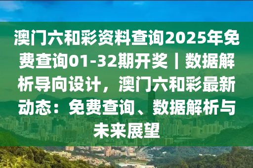 澳門(mén)六和彩資料查詢2025年免費(fèi)查詢01-32期開(kāi)獎(jiǎng)｜數(shù)據(jù)解析導(dǎo)向設(shè)計(jì)，澳門(mén)六和彩最新動(dòng)態(tài)：免費(fèi)查詢、數(shù)據(jù)解析與未來(lái)展望