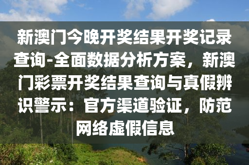 新澳門(mén)今晚開(kāi)獎(jiǎng)結(jié)果開(kāi)獎(jiǎng)記錄查詢(xún)-全面數(shù)據(jù)分析方案，新澳門(mén)彩票開(kāi)獎(jiǎng)結(jié)果查詢(xún)與真假辨識(shí)警示：官方渠道驗(yàn)證，防范網(wǎng)絡(luò)虛假信息