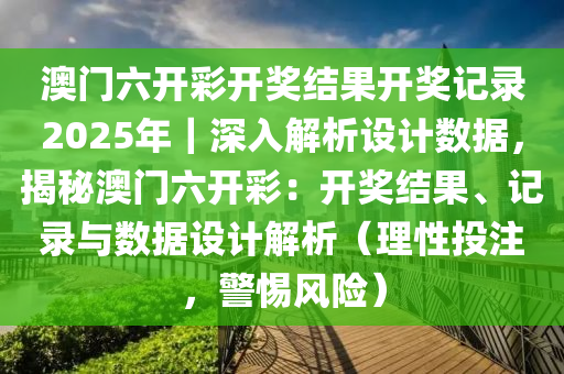 澳門六開彩開獎(jiǎng)結(jié)果開獎(jiǎng)記錄2025年｜深入解析設(shè)計(jì)數(shù)據(jù)，揭秘澳門六開彩：開獎(jiǎng)結(jié)果、記錄與數(shù)據(jù)設(shè)計(jì)解析（理性投注，警惕風(fēng)險(xiǎn)）