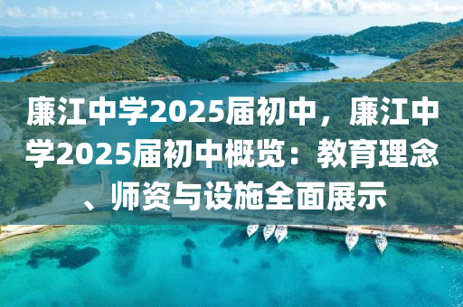 廉江中學(xué)2025屆初中，廉江中學(xué)2025屆初中概覽：教育理念、師資與設(shè)施全面展示