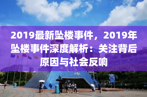 2019最新墜樓事件，2019年墜樓事件深度解析：關(guān)注背后原因與社會(huì)反響