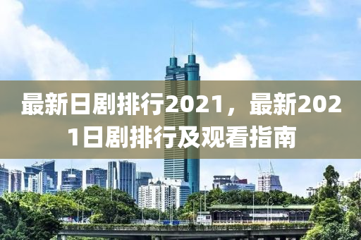 最新日劇排行2021，最新2021日劇排行及觀看指南