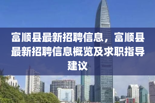 富順縣最新招聘信息，富順縣最新招聘信息概覽及求職指導(dǎo)建議