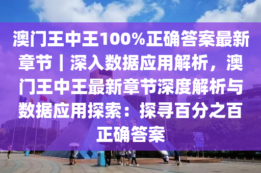 澳門王中王100%正確答案最新章節(jié)｜深入數(shù)據(jù)應(yīng)用解析，澳門王中王最新章節(jié)深度解析與數(shù)據(jù)應(yīng)用探索：探尋百分之百正確答案