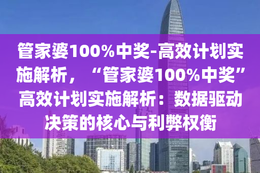 管家婆100%中獎-高效計劃實施解析，“管家婆100%中獎”高效計劃實施解析：數(shù)據(jù)驅(qū)動決策的核心與利弊權(quán)衡