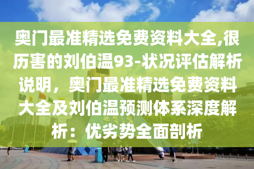 奧門最準精選免費資料大全,很歷害的劉伯溫93-狀況評估解析說明，奧門最準精選免費資料大全及劉伯溫預(yù)測體系深度解析：優(yōu)劣勢全面剖析