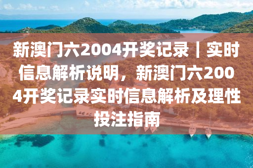 新澳門六2004開獎記錄｜實時信息解析說明，新澳門六2004開獎記錄實時信息解析及理性投注指南