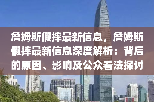 詹姆斯假摔最新信息，詹姆斯假摔最新信息深度解析：背后的原因、影響及公眾看法探討