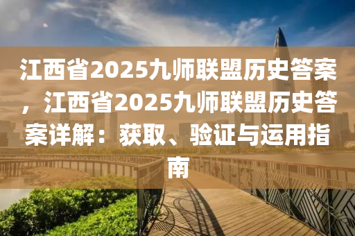 江西省2025九師聯(lián)盟歷史答案，江西省2025九師聯(lián)盟歷史答案詳解：獲取、驗(yàn)證與運(yùn)用指南