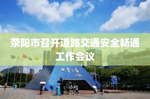 滎陽(yáng)市召開(kāi)道路交通安全暢通工作會(huì)議