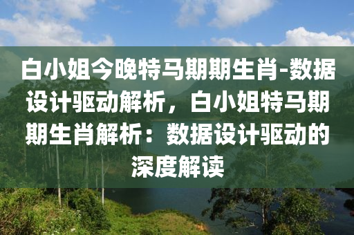 白小姐今晚特馬期期生肖-數(shù)據(jù)設(shè)計驅(qū)動解析，白小姐特馬期期生肖解析：數(shù)據(jù)設(shè)計驅(qū)動的深度解讀