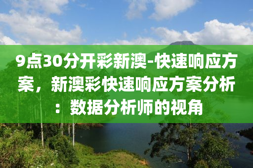 9點(diǎn)30分開彩新澳-快速響應(yīng)方案，新澳彩快速響應(yīng)方案分析：數(shù)據(jù)分析師的視角