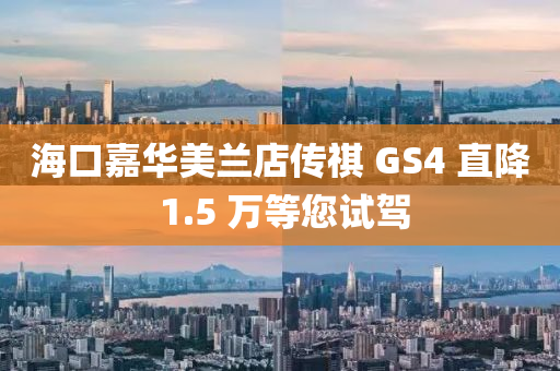 ?？诩稳A美蘭店傳祺 GS4 直降 1.5 萬等您試駕