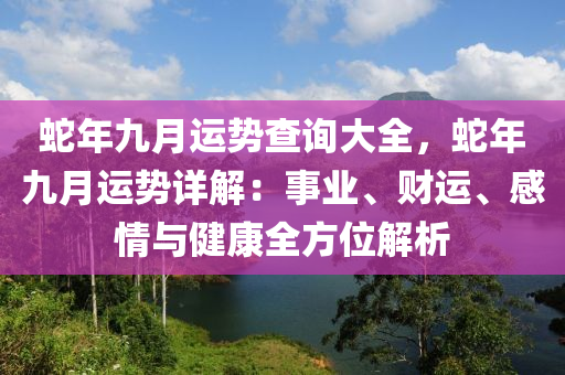 蛇年九月運勢查詢大全，蛇年九月運勢詳解：事業(yè)、財運、感情與健康全方位解析