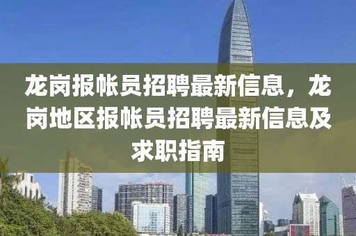 龍崗報帳員招聘最新信息，龍崗地區(qū)報帳員招聘最新信息及求職指南