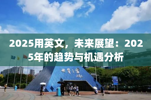 2025用英文，未來展望：2025年的趨勢與機遇分析