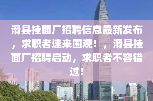 滑縣掛面廠招聘信息最新發(fā)布，求職者速來圍觀！，滑縣掛面廠招聘啟動，求職者不容錯過！