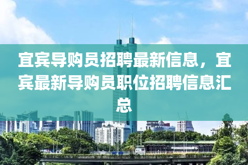 宜賓導(dǎo)購員招聘最新信息，宜賓最新導(dǎo)購員職位招聘信息匯總