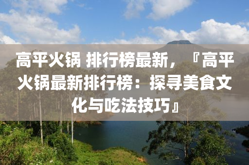 高平火鍋 排行榜最新，『高平火鍋最新排行榜：探尋美食文化與吃法技巧』