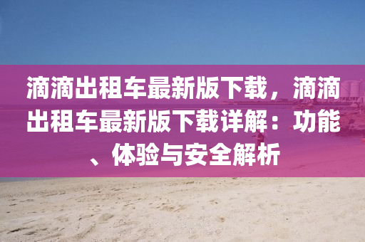 滴滴出租車最新版下載，滴滴出租車最新版下載詳解：功能、體驗(yàn)與安全解析