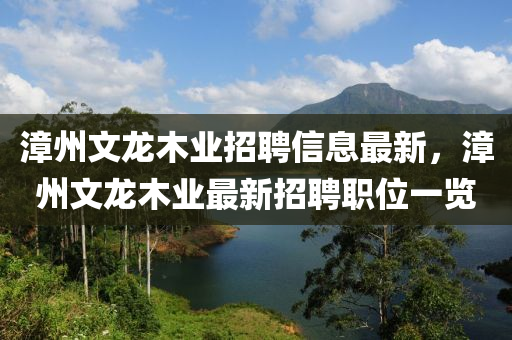 漳州文龍木業(yè)招聘信息最新，漳州文龍木業(yè)最新招聘職位一覽