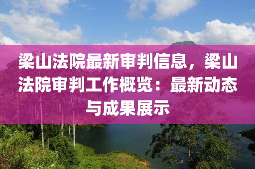 梁山法院最新審判信息，梁山法院審判工作概覽：最新動態(tài)與成果展示