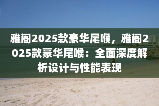 雅閣2025款豪華尾喉，雅閣2025款豪華尾喉：全面深度解析設(shè)計與性能表現(xiàn)