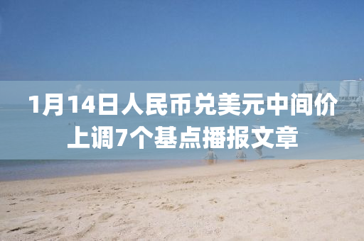 1月14日人民幣兌美元中間價上調(diào)7個基點播報文章