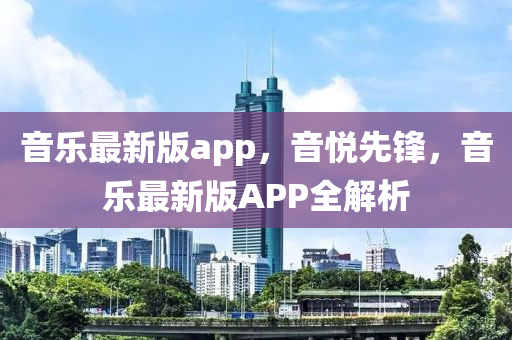 音樂最新版app，音悅先鋒，音樂最新版APP全解析