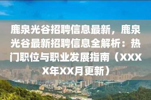 鹿泉光谷招聘信息最新，鹿泉光谷最新招聘信息全解析：熱門職位與職業(yè)發(fā)展指南（XXXX年XX月更新）